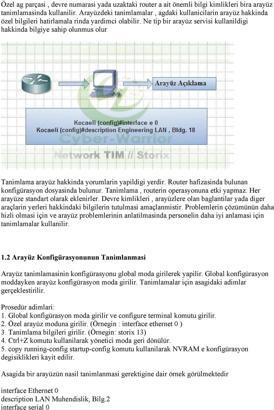 Ne tip bir arayüz servisi kullanildigi hakkinda bilgiye sahip olunmus olur Tanimlama arayüz hakkinda yorumlarin yapildigi yerdir. Router hafizasinda bulunan konfigürasyon dosyasinda bulunur.