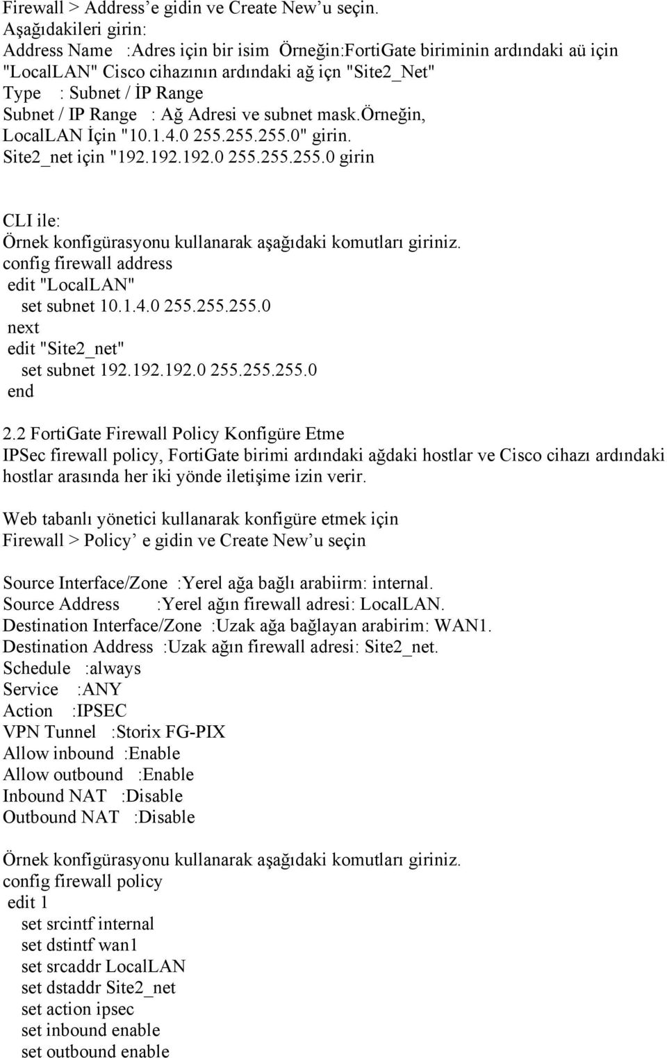 : Ağ Adresi ve subnet mask.örneğin, LocalLAN İçin "10.1.4.0 255.255.255.0" girin. Site2_net için "192.192.192.0 255.255.255.0 girin CLI ile: Örnek konfigürasyonu kullanarak aşağıdaki komutları giriniz.