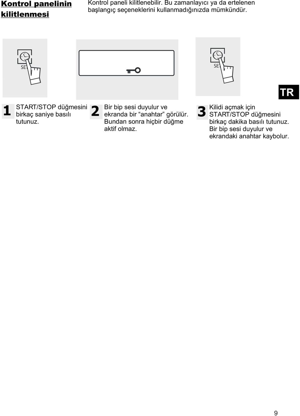 START/STOP düðmesini birkaç saniye basýlý tutunuz. Bir bip sesi duyulur ve ekranda bir anahtar görülür.