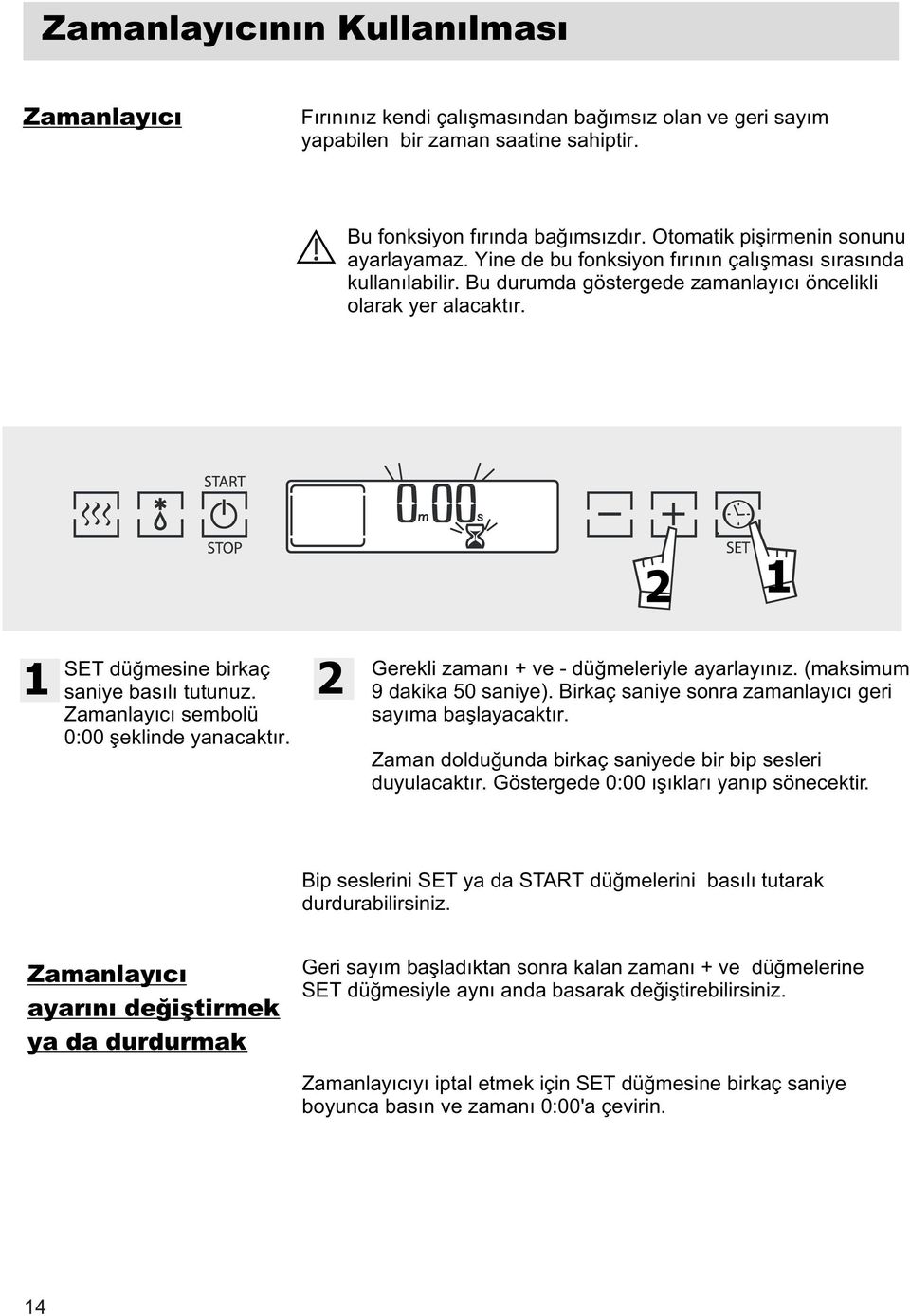 SET düðmesine birkaç saniye basýlý tutunuz. Zamanlayýcý sembolü 0:00 þeklinde yanacaktýr. Gerekli zamaný + ve - düðmeleriyle ayarlayýnýz. (maksimum 9 dakika 50 saniye).