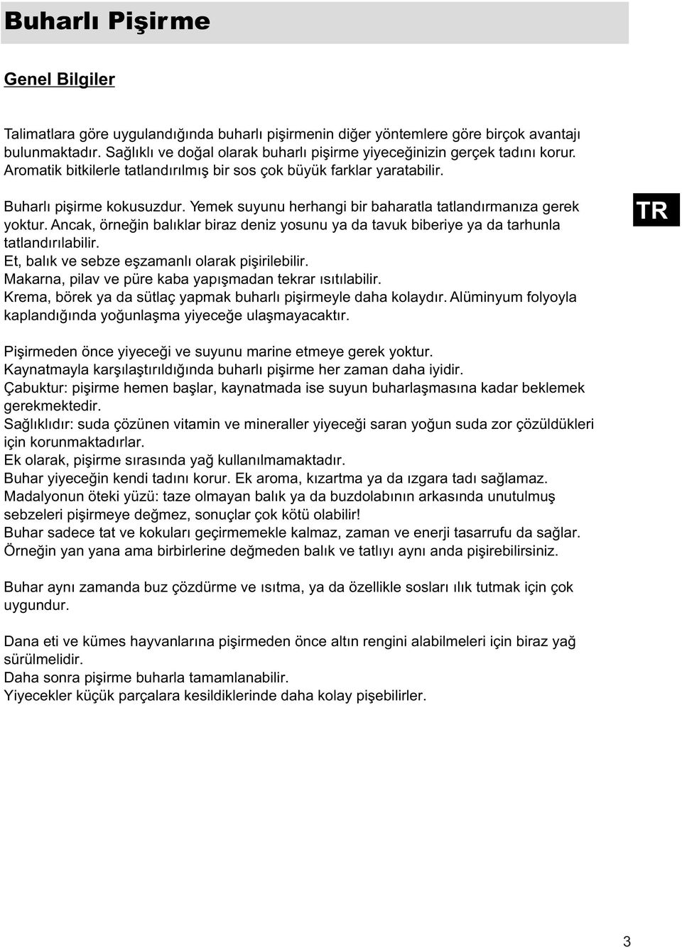 Yemek suyunu herhangi bir baharatla tatlandýrmanýza gerek yoktur. Ancak, örneðin balýklar biraz deniz yosunu ya da tavuk biberiye ya da tarhunla tatlandýrýlabilir.