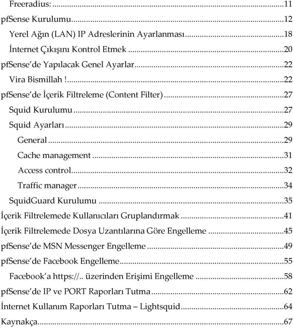 ..34 SquidGuard Kurulumu...35 İçerik Filtrelemede Kullanıcıları Gruplandırmak...41 İçerik Filtrelemede Dosya Uzantılarına Göre Engelleme...45 pfsense de MSN Messenger Engelleme.