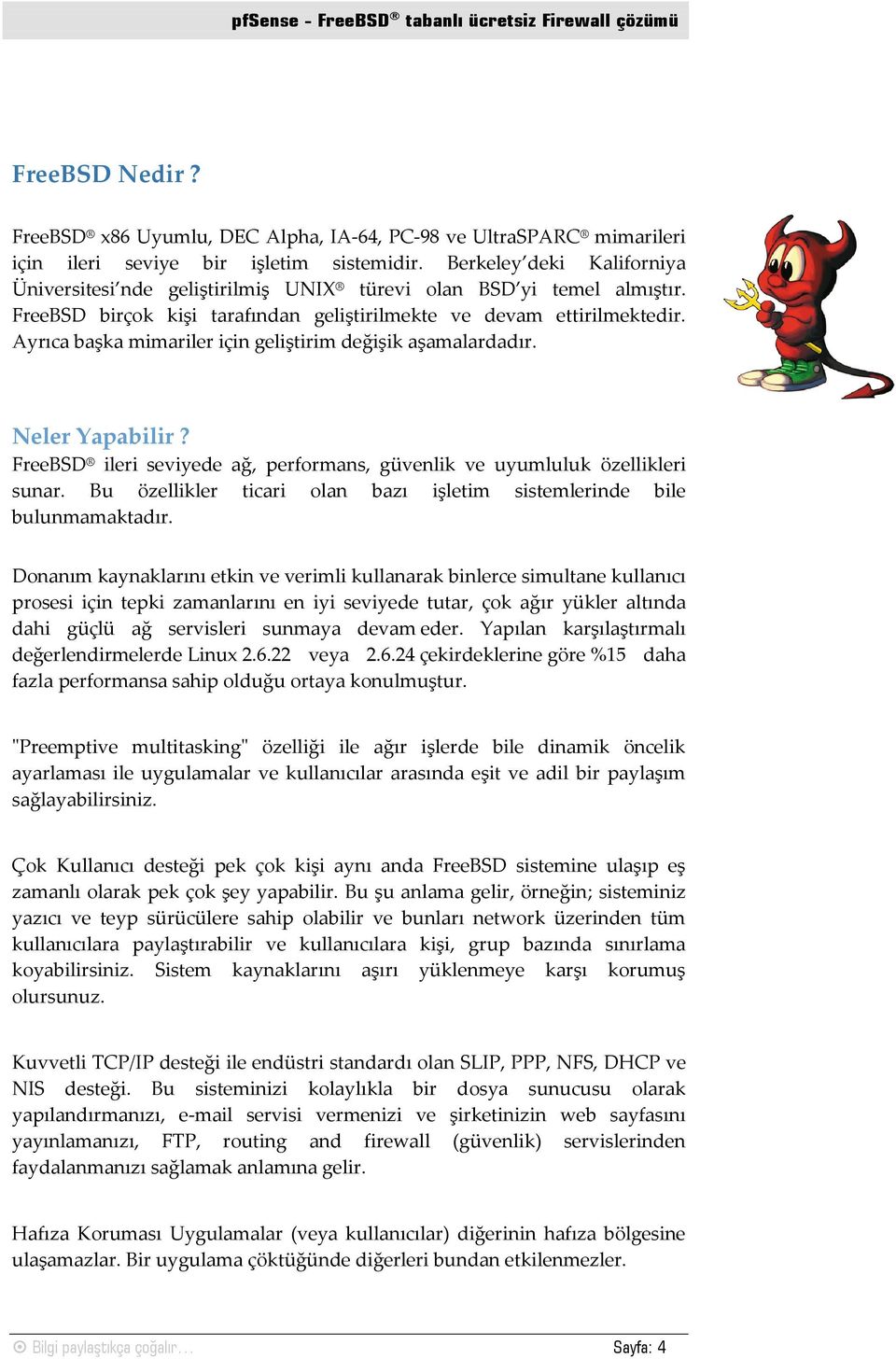 Ayrıca başka mimariler için geliştirim değişik aşamalardadır. Neler Yapabilir? FreeBSD ileri seviyede ağ, performans, güvenlik ve uyumluluk özellikleri sunar.