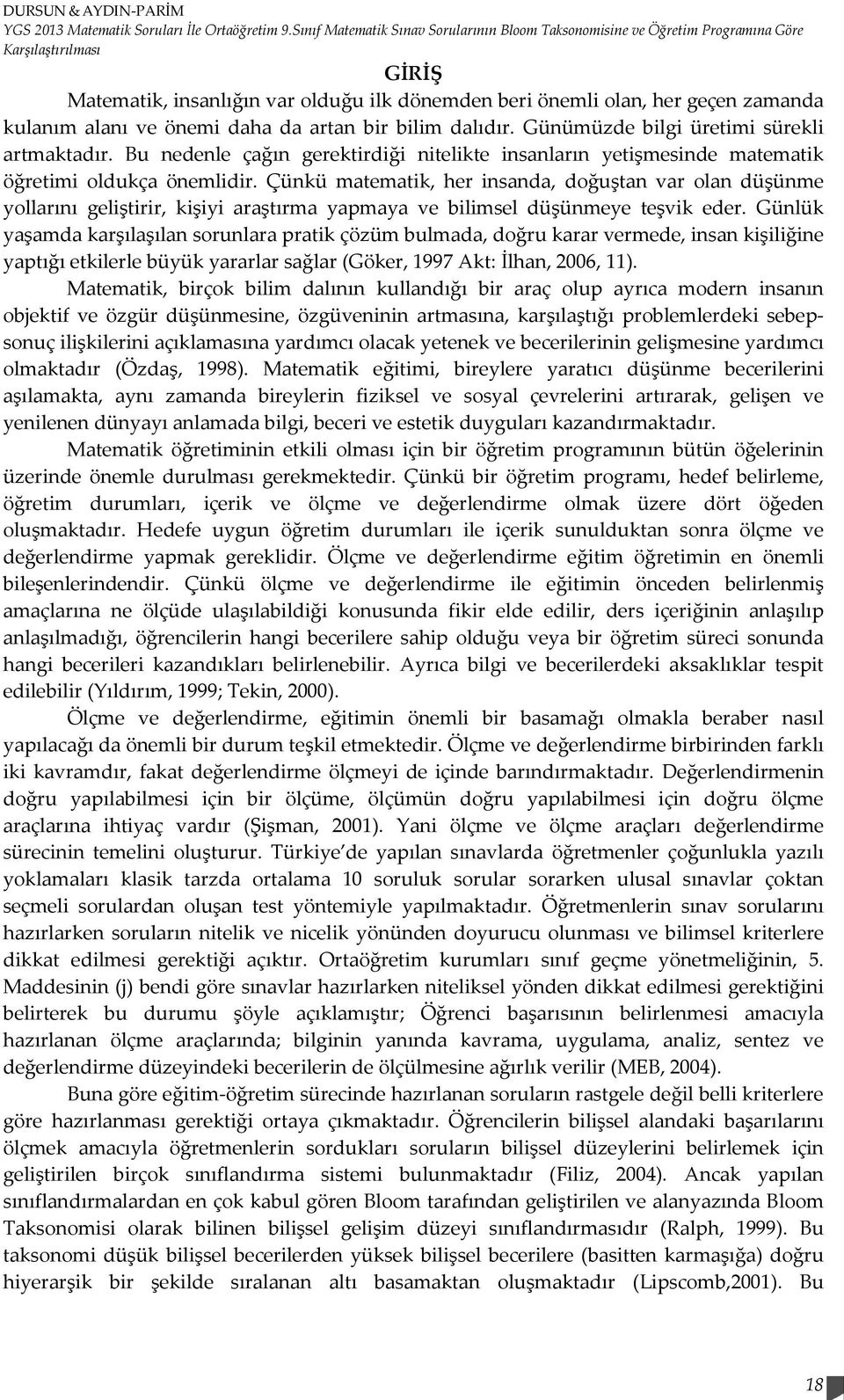 alanı ve önemi daha da artan bir bilim dalıdır. Günümüzde bilgi üretimi sürekli artmaktadır. Bu nedenle çağın gerektirdiği nitelikte insanların yetişmesinde matematik öğretimi oldukça önemlidir.