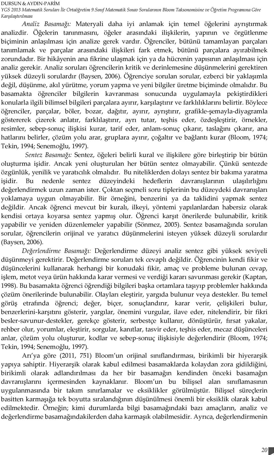 Öğelerin tanınmasını, öğeler arasındaki ilişkilerin, yapının ve örgütlenme biçiminin anlaşılması için analize gerek vardır.