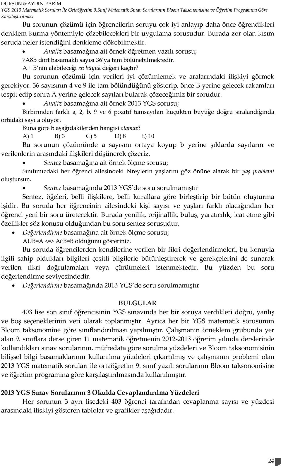 yöntemiyle çözebilecekleri bir uygulama sorusudur. Burada zor olan kısım soruda neler istendiğini denkleme dökebilmektir.