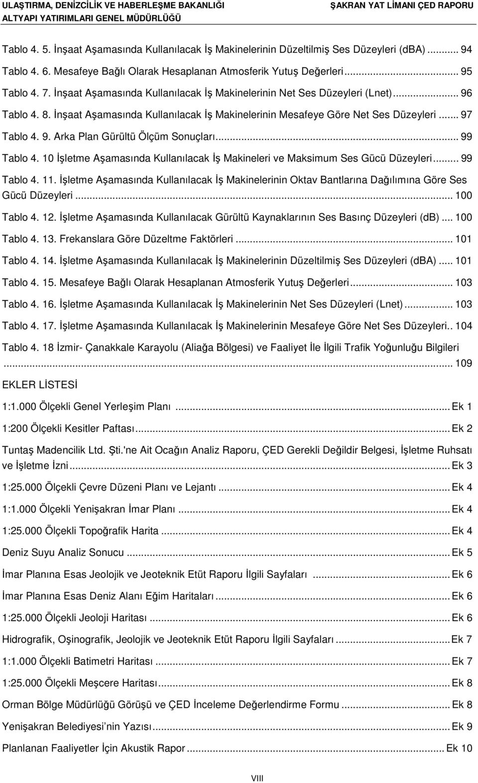 .. 99 Tablo 4. 10 İşletme Aşamasında Kullanılacak İş Makineleri ve Maksimum Ses Gücü Düzeyleri... 99 Tablo 4. 11.