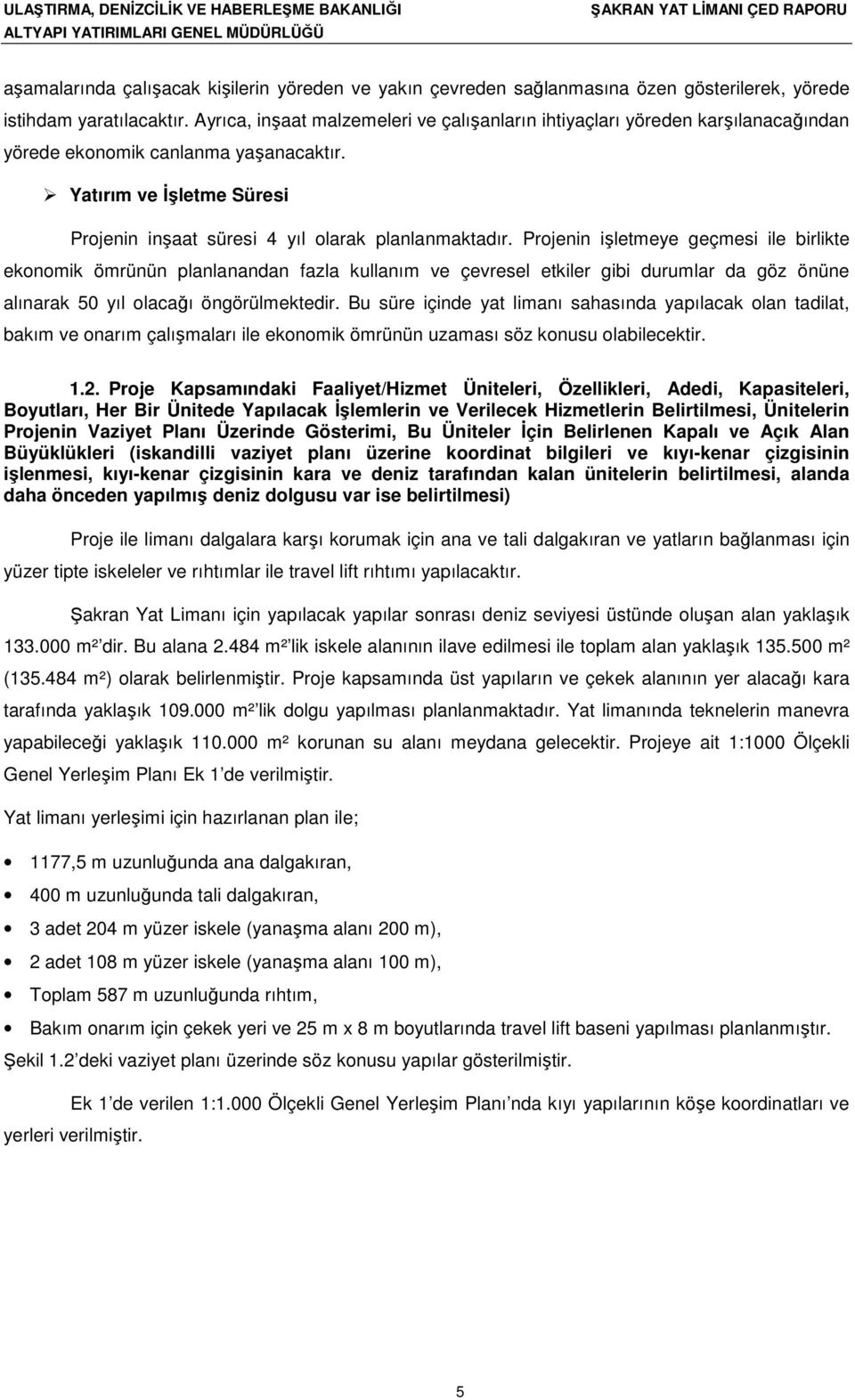 Projenin işletmeye geçmesi ile birlikte ekonomik ömrünün planlanandan fazla kullanım ve çevresel etkiler gibi durumlar da göz önüne alınarak 50 yıl olacağı öngörülmektedir.