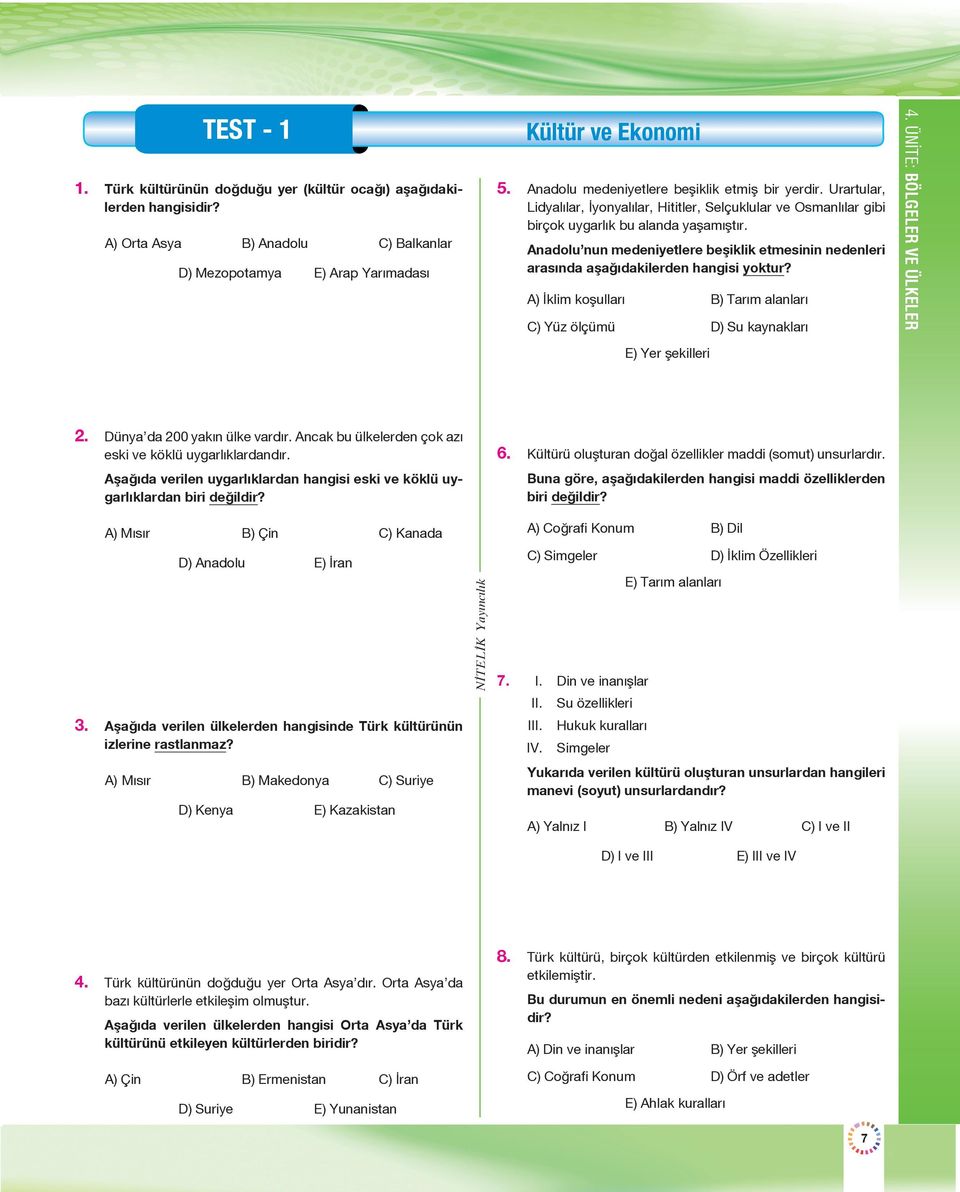 Anadolu nun medeniyetlere beşiklik etmesinin nedenleri arasında aşağıdakilerden hangisi yoktur? A) İklim koşulları B) Tarım alanları C) Yüz ölçümü D) Su kaynakları 4.