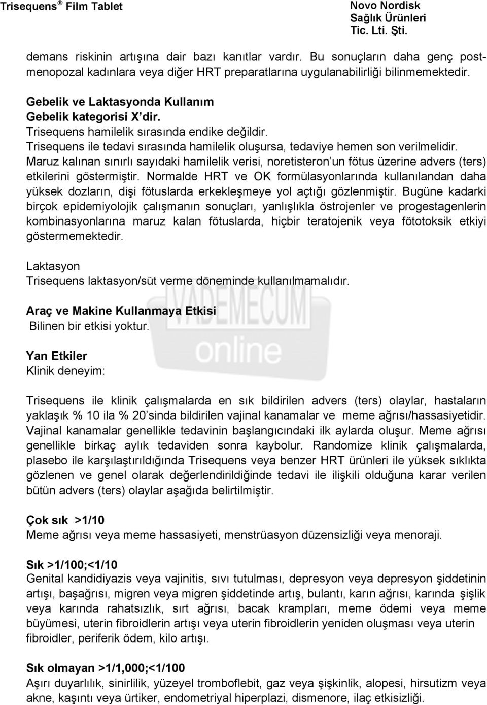 Maruz kalınan sınırlı sayıdaki hamilelik verisi, noretisteron un fötus üzerine advers (ters) etkilerini göstermiştir.