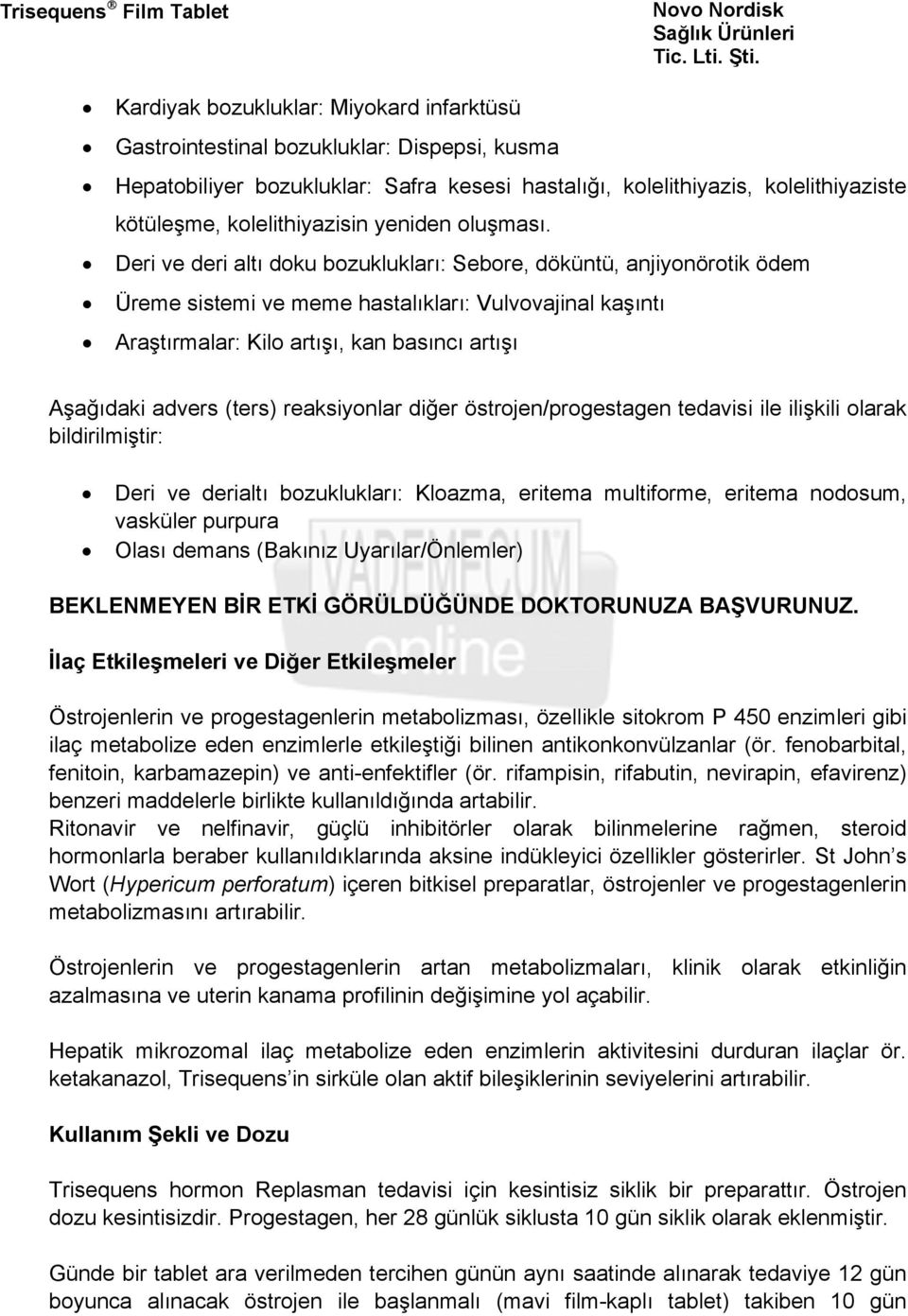 Deri ve deri altı doku bozuklukları: Sebore, döküntü, anjiyonörotik ödem Üreme sistemi ve meme hastalıkları: Vulvovajinal kaşıntı Araştırmalar: Kilo artışı, kan basıncı artışı Aşağıdaki advers (ters)