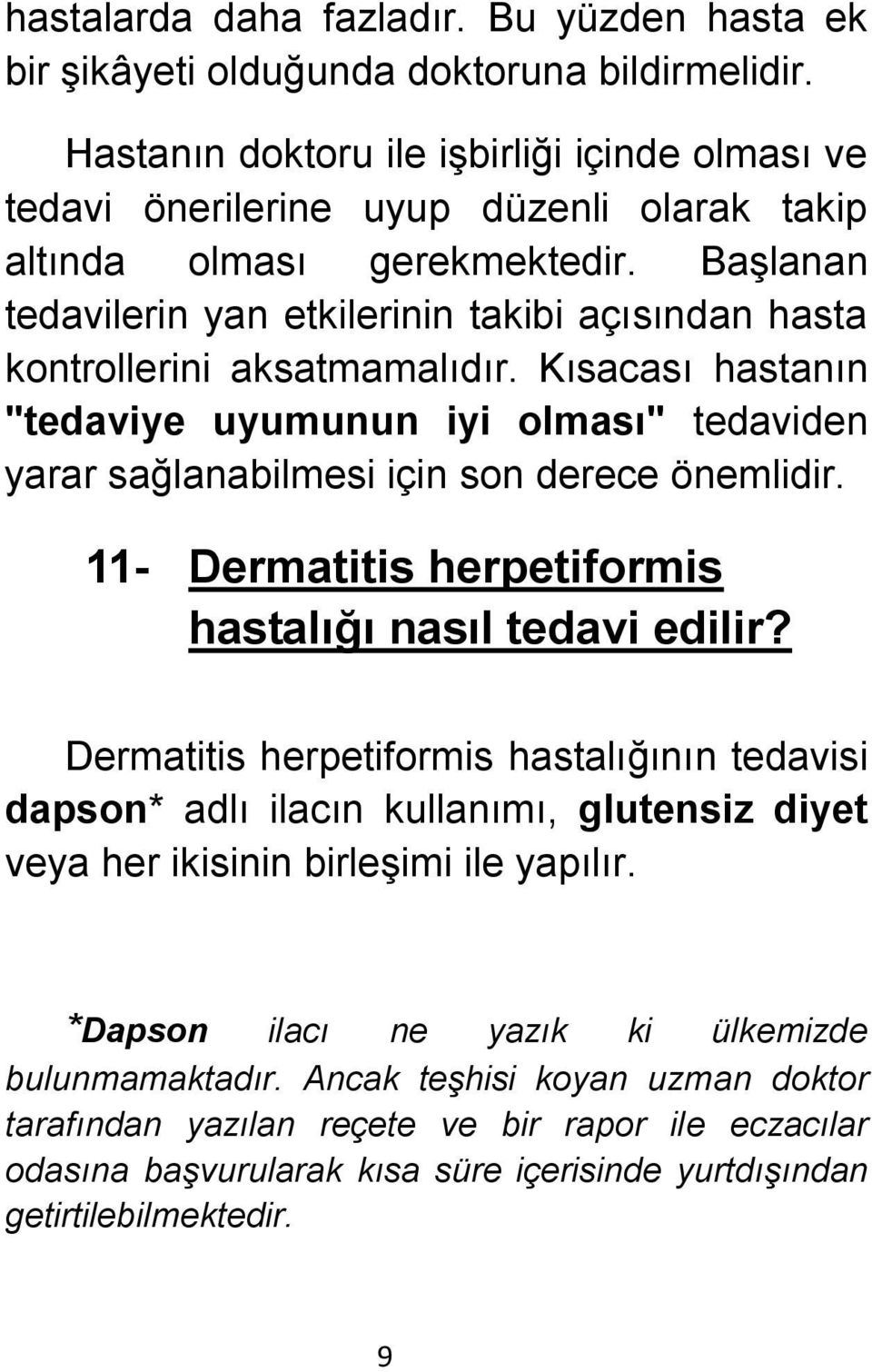 Başlanan tedavilerin yan etkilerinin takibi açısından hasta kontrollerini aksatmamalıdır. Kısacası hastanın "tedaviye uyumunun iyi olması" tedaviden yarar sağlanabilmesi için son derece önemlidir.