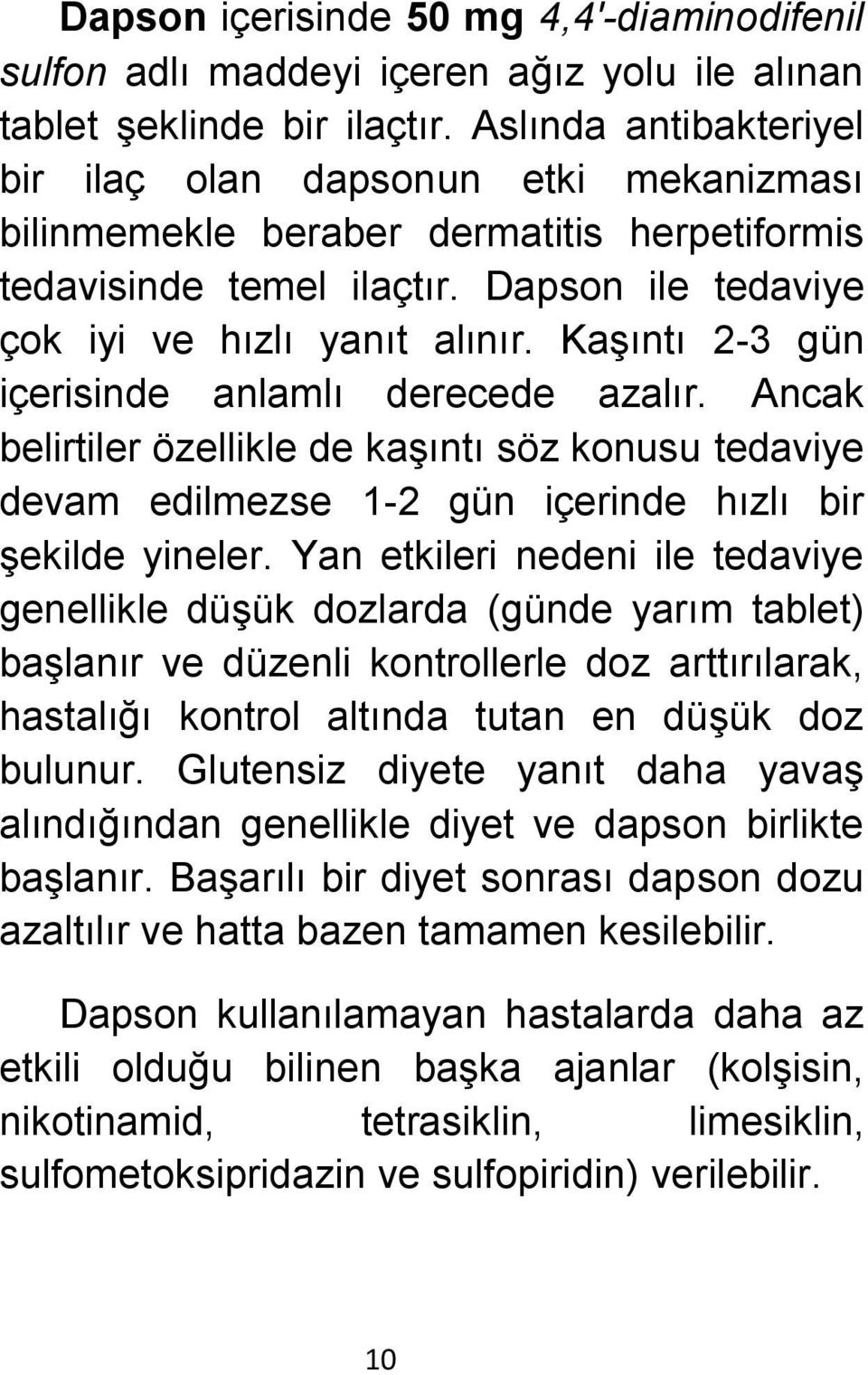 Kaşıntı 2-3 gün içerisinde anlamlı derecede azalır. Ancak belirtiler özellikle de kaşıntı söz konusu tedaviye devam edilmezse 1-2 gün içerinde hızlı bir şekilde yineler.