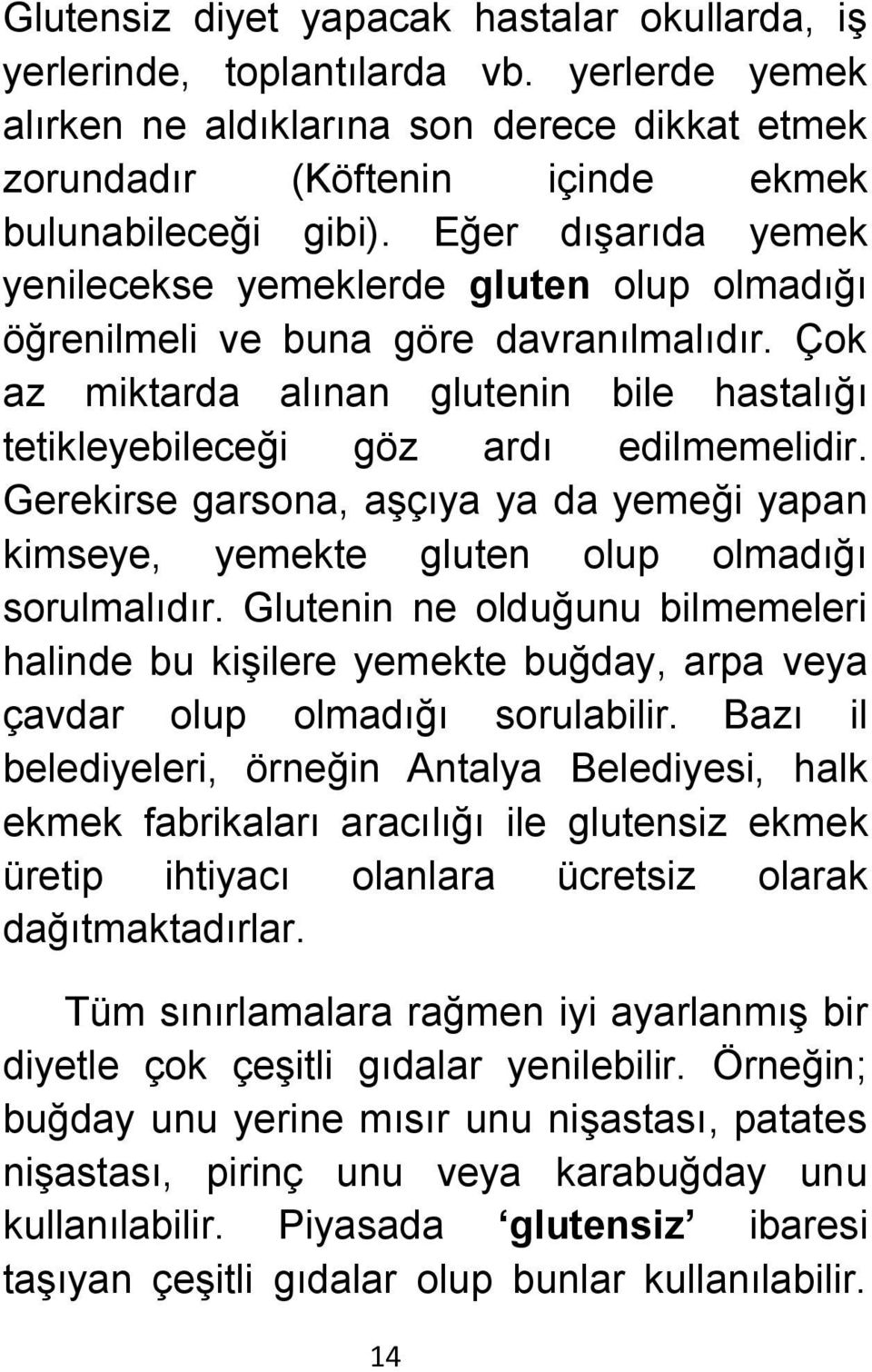 Gerekirse garsona, aşçıya ya da yemeği yapan kimseye, yemekte gluten olup olmadığı sorulmalıdır.