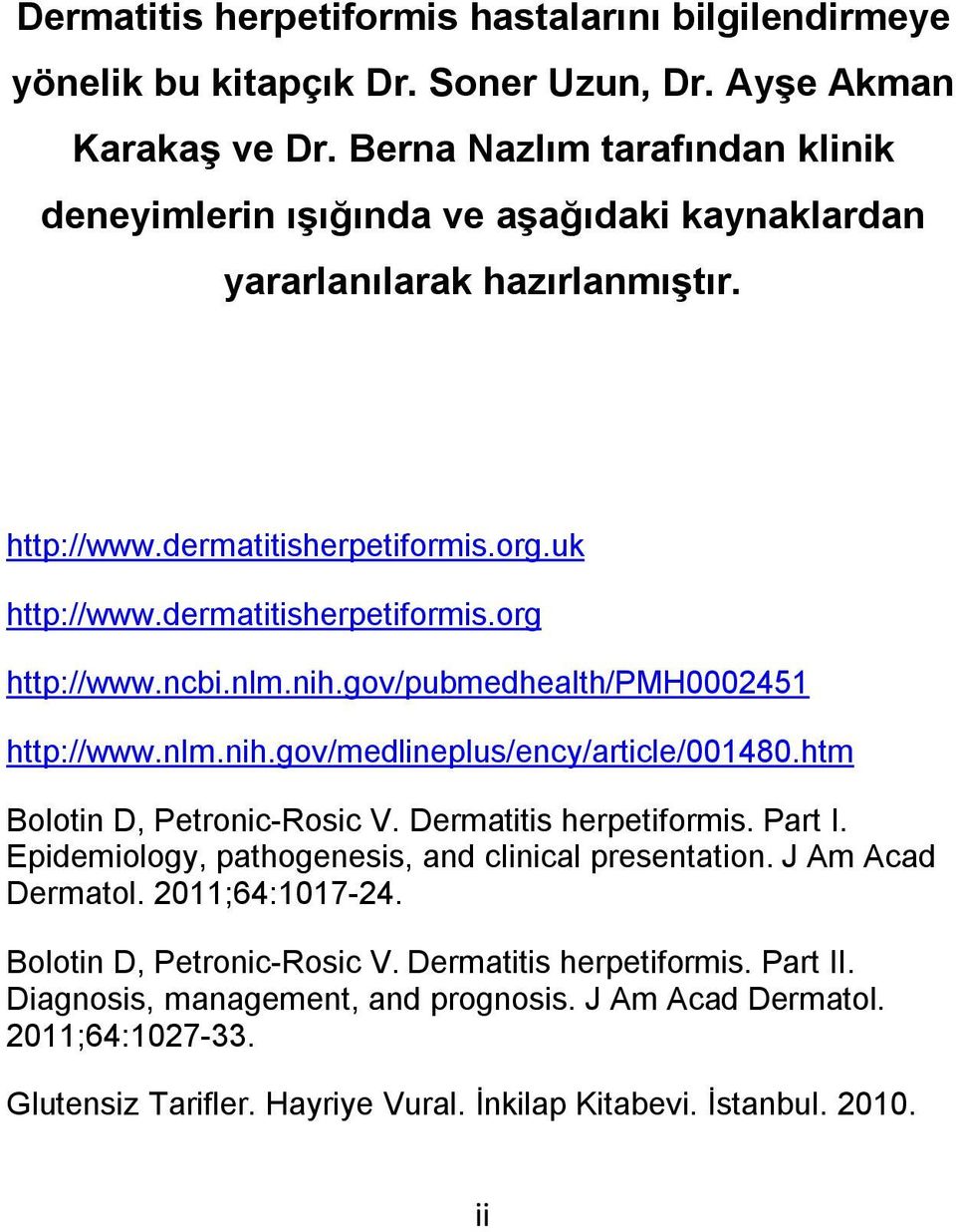 ncbi.nlm.nih.gov/pubmedhealth/pmh0002451 http://www.nlm.nih.gov/medlineplus/ency/article/001480.htm Bolotin D, Petronic-Rosic V. Dermatitis herpetiformis. Part I.