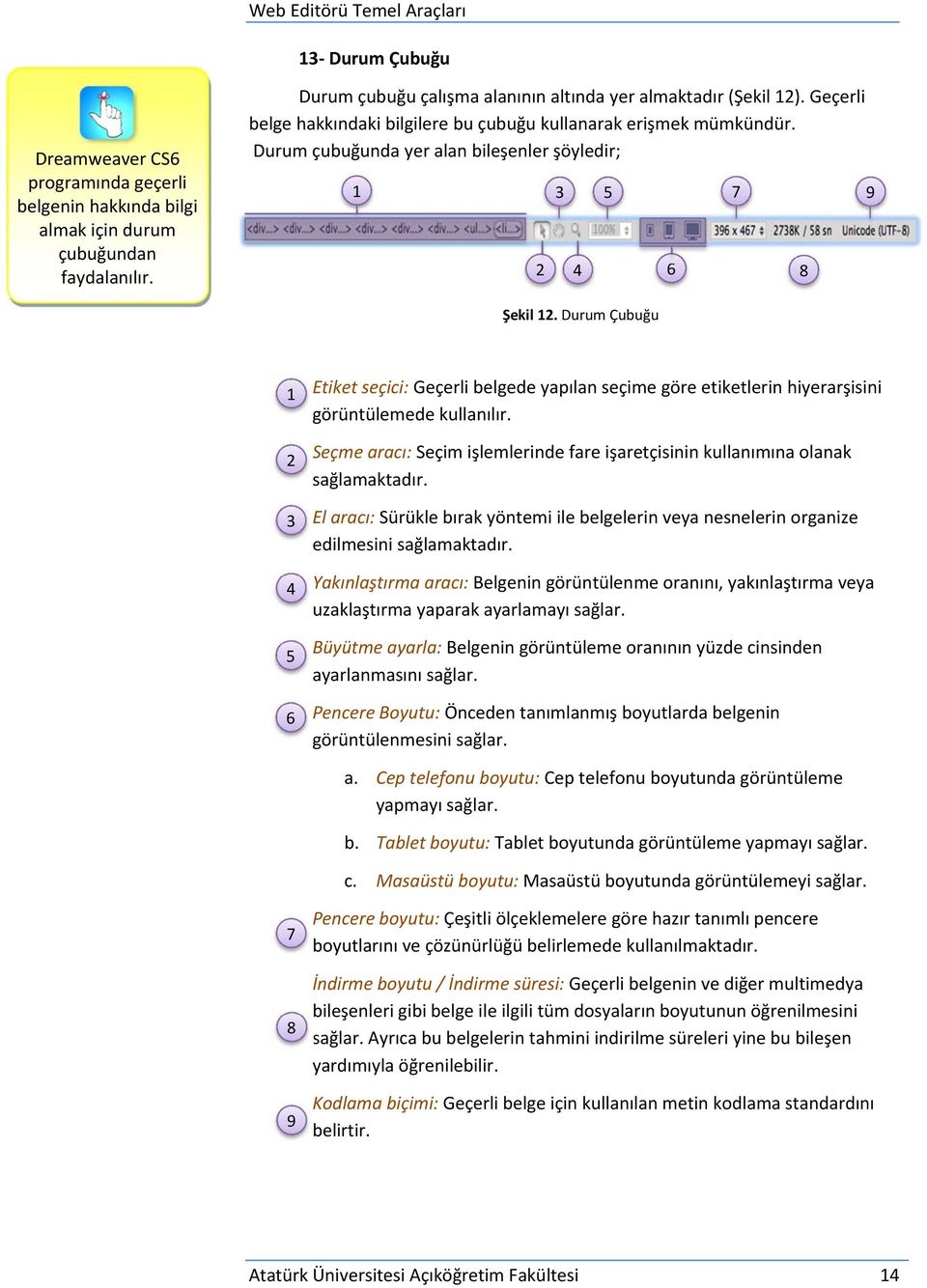 Durum Çubuğu 1 2 3 4 5 6 Etiket seçici: Geçerli belgede yapılan seçime göre etiketlerin hiyerarşisini görüntülemede kullanılır.