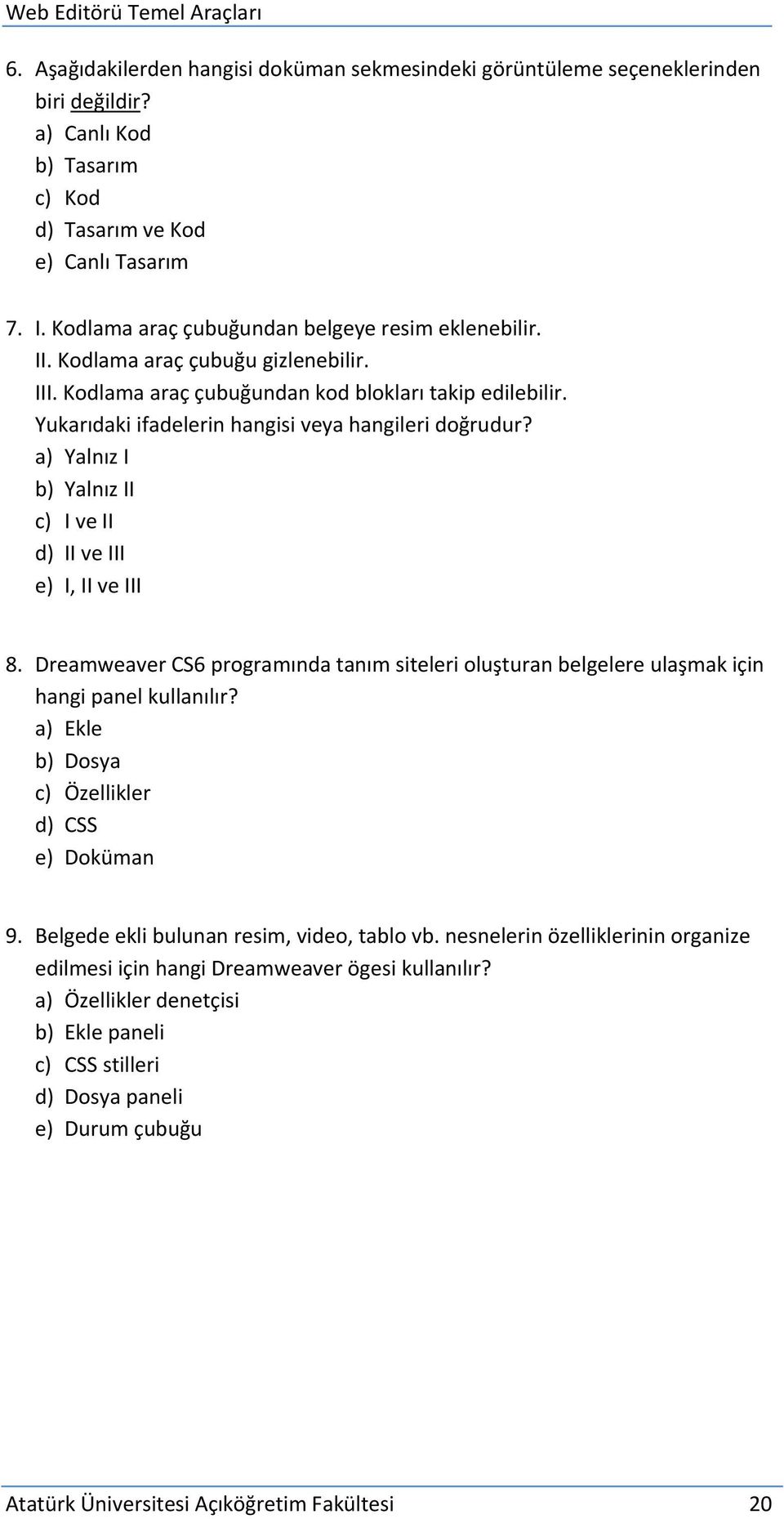 Yukarıdaki ifadelerin hangisi veya hangileri doğrudur? a) Yalnız I b) Yalnız II c) I ve II d) II ve III e) I, II ve III 8.