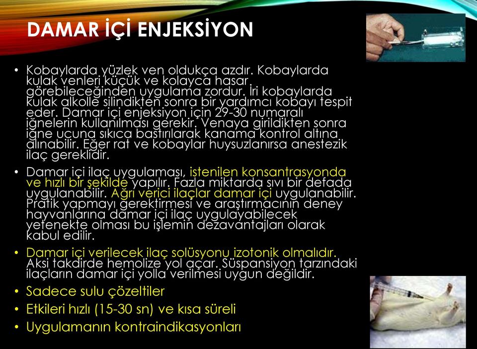 Venaya girildikten sonra iğne ucuna sıkıca bastırılarak kanama kontrol altına alınabilir. Eğer rat ve kobaylar huysuzlanırsa anestezik ilaç gereklidir.