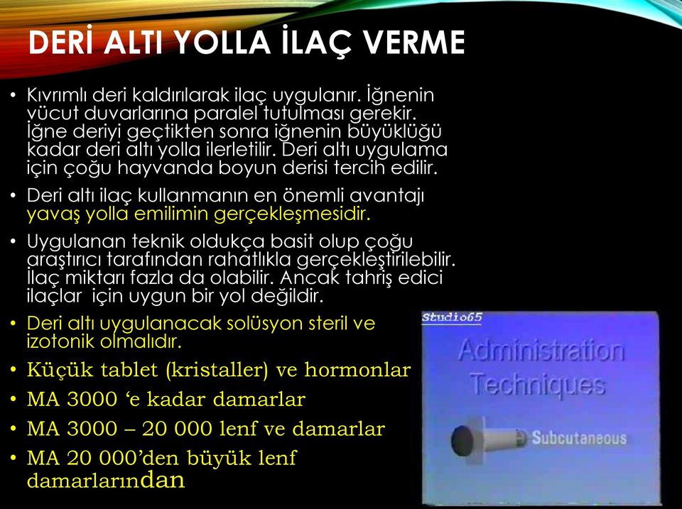 Deri altı ilaç kullanmanın en önemli avantajı yavaş yolla emilimin gerçekleşmesidir. Uygulanan teknik oldukça basit olup çoğu araştırıcı tarafından rahatlıkla gerçekleştirilebilir.