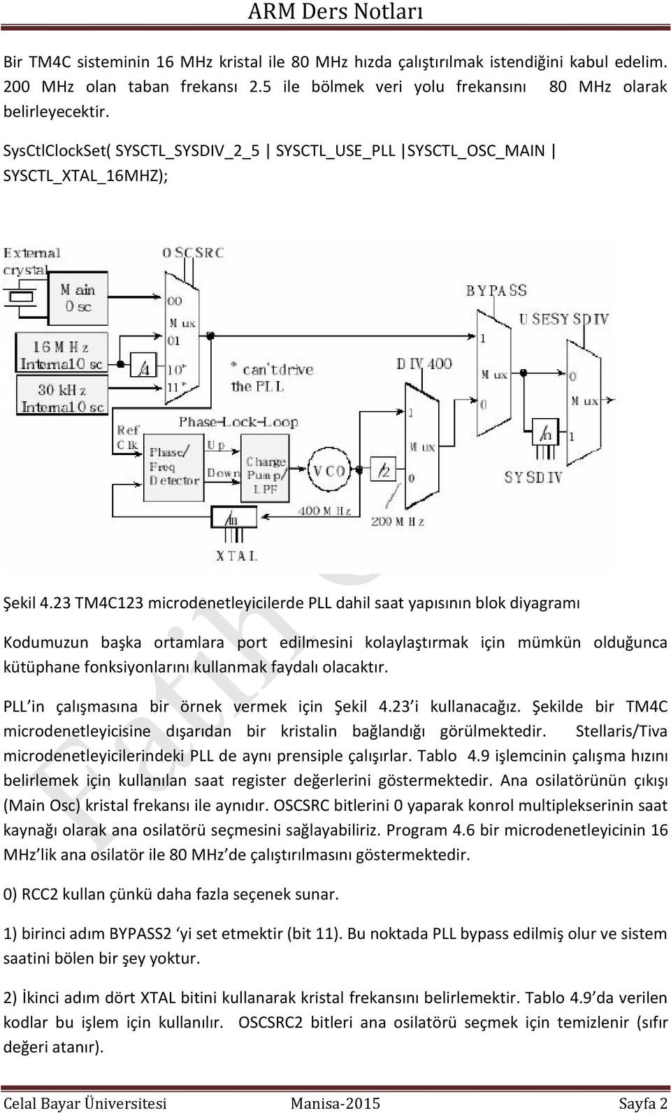 23 TM4C123 microdenetleyicilerde PLL dahil saat yapısının blok diyagramı Kodumuzun başka ortamlara port edilmesini kolaylaştırmak için mümkün olduğunca kütüphane fonksiyonlarını kullanmak faydalı