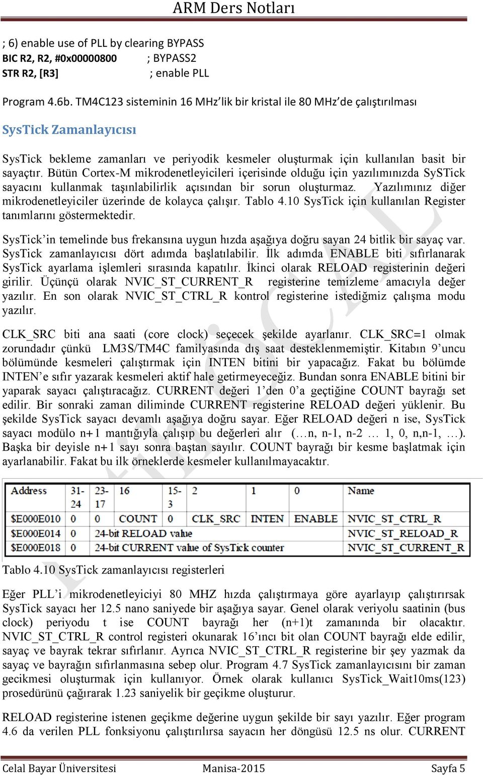 Bütün Cortex-M mikrodenetleyicileri içerisinde olduğu için yazılımınızda SySTick sayacını kullanmak taşınlabilirlik açısından bir sorun oluşturmaz.