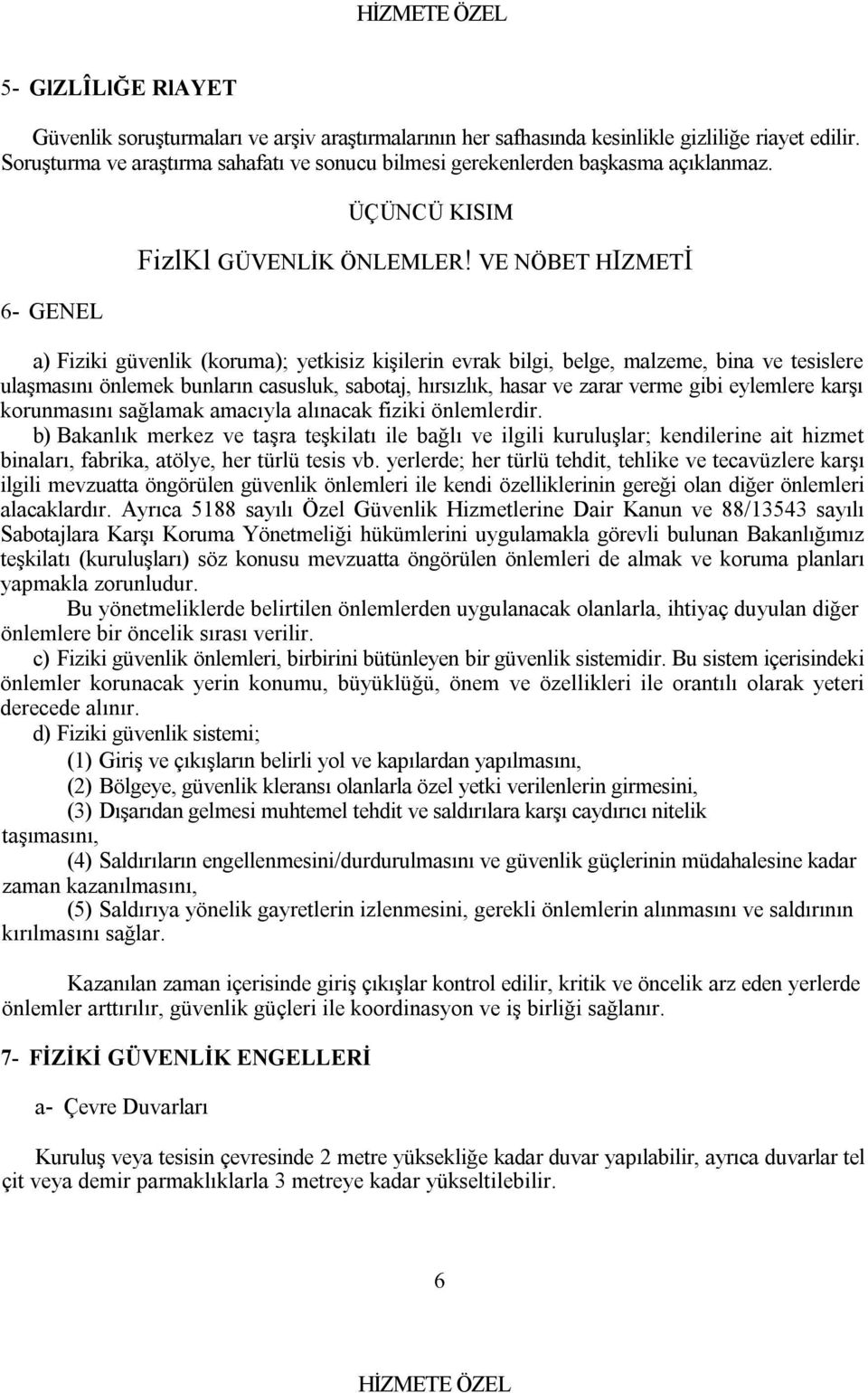 VE NÖBET HIZMETİ a) Fiziki güvenlik (koruma); yetkisiz kişilerin evrak bilgi, belge, malzeme, bina ve tesislere ulaşmasını önlemek bunların casusluk, sabotaj, hırsızlık, hasar ve zarar verme gibi