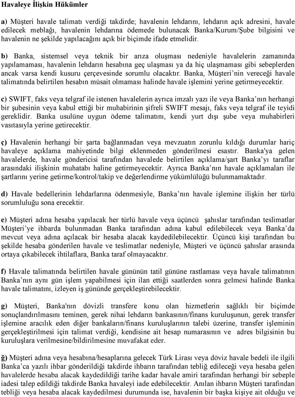 b) Banka, sistemsel veya teknik bir arıza oluşması nedeniyle havalelerin zamanında yapılamaması, havalenin lehdarın hesabına geç ulaşması ya da hiç ulaşmaması gibi sebeplerden ancak varsa kendi