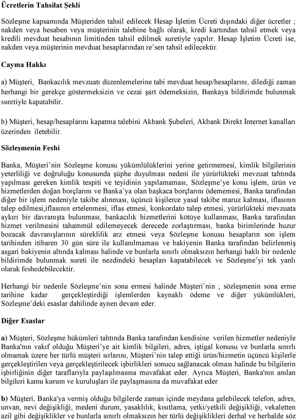 Cayma Hakkı a) Müşteri, Bankacılık mevzuatı düzenlemelerine tabi mevduat hesap/hesaplarını, dilediği zaman herhangi bir gerekçe göstermeksizin ve cezai şart ödemeksizin, Bankaya bildirimde bulunmak