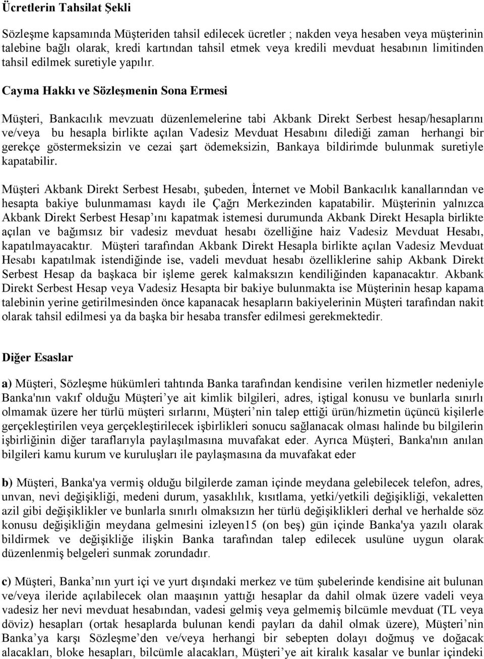 Cayma Hakkı ve Sözleşmenin Sona Ermesi Müşteri, Bankacılık mevzuatı düzenlemelerine tabi Akbank Direkt Serbest hesap/hesaplarını ve/veya bu hesapla birlikte açılan Vadesiz Mevduat Hesabını dilediği