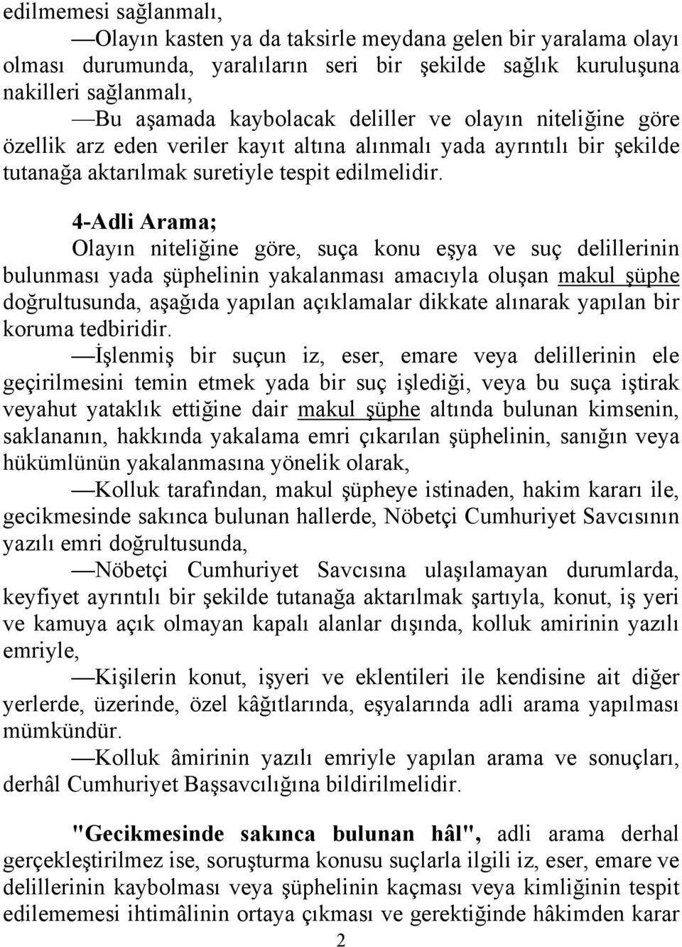 4-Adli Arama; Olayın niteliğine göre, suça konu eşya ve suç delillerinin bulunması yada şüphelinin yakalanması amacıyla oluşan makul şüphe doğrultusunda, aşağıda yapılan açıklamalar dikkate alınarak