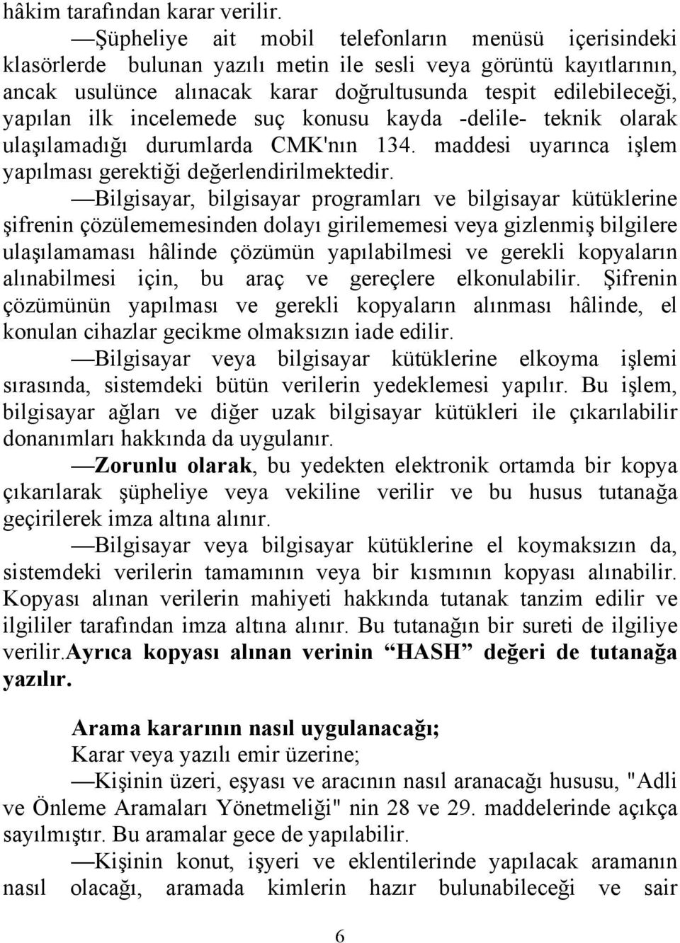 ilk incelemede suç konusu kayda -delile- teknik olarak ulaşılamadığı durumlarda CMK'nın 134. maddesi uyarınca işlem yapılması gerektiği değerlendirilmektedir.