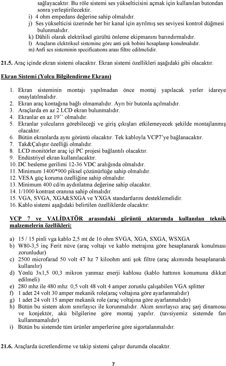 l) Araçların elektriksel sistemine göre anti şok bobini hesaplanıp konulmalıdır. m) Anfi ses sisteminin specificatıons arası filtre edilmelidir. 21.5.