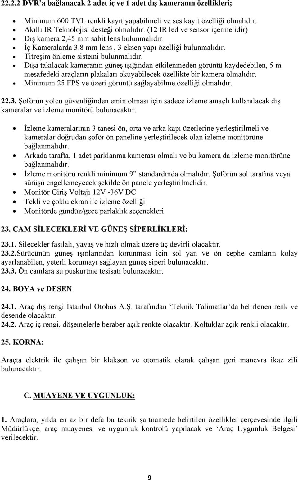 Dışa takılacak kameranın güneş ışığından etkilenmeden görüntü kaydedebilen, 5 m mesafedeki araçların plakaları okuyabilecek özellikte bir kamera olmalıdır.