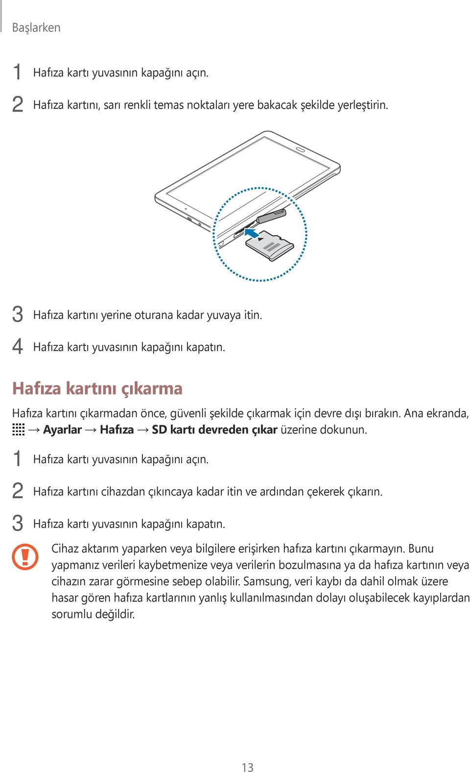 Ana ekranda, Ayarlar Hafıza SD kartı devreden çıkar üzerine dokunun. 1 Hafıza kartı yuvasının kapağını açın. 2 Hafıza kartını cihazdan çıkıncaya kadar itin ve ardından çekerek çıkarın.