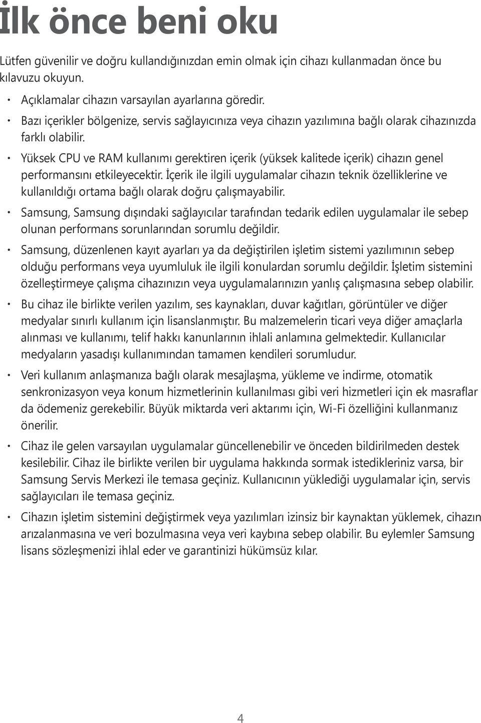 Yüksek CPU ve RAM kullanımı gerektiren içerik (yüksek kalitede içerik) cihazın genel performansını etkileyecektir.