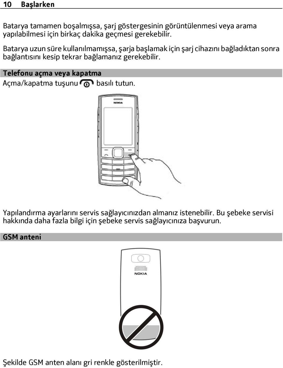 Telefonu açma veya kapatma Açma/kapatma tuşunu basılı tutun. Yapılandırma ayarlarını servis sağlayıcınızdan almanız istenebilir.