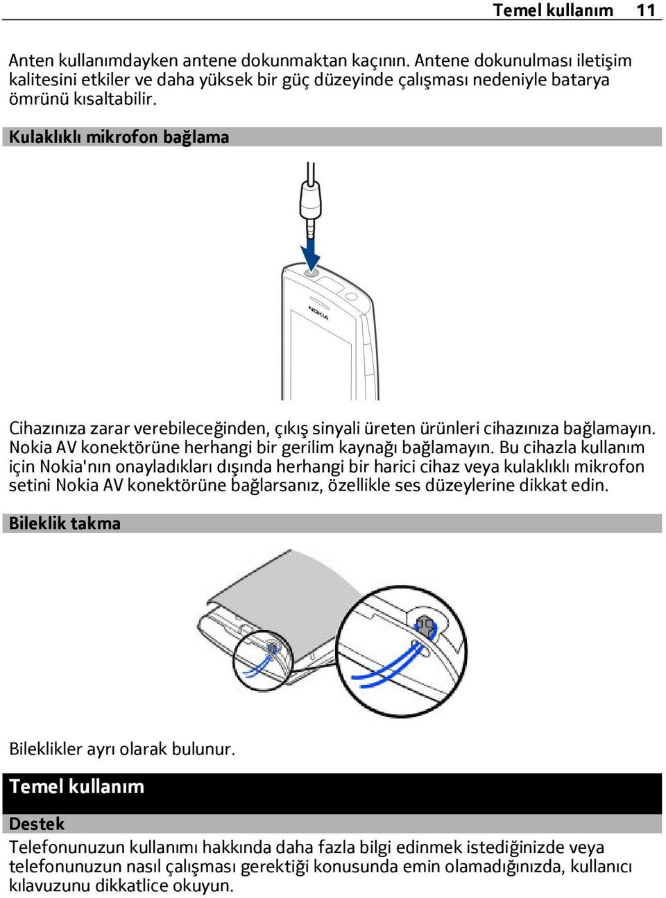 Bu cihazla kullanım için Nokia'nın onayladıkları dışında herhangi bir harici cihaz veya kulaklıklı mikrofon setini Nokia AV konektörüne bağlarsanız, özellikle ses düzeylerine dikkat edin.