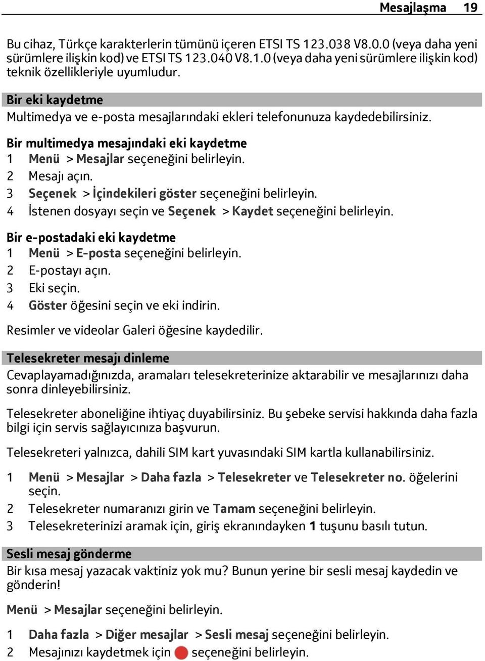 3 Seçenek > İçindekileri göster seçeneğini belirleyin. 4 İstenen dosyayı seçin ve Seçenek > Kaydet seçeneğini belirleyin. Bir e-postadaki eki kaydetme 1 Menü > E-posta seçeneğini belirleyin.