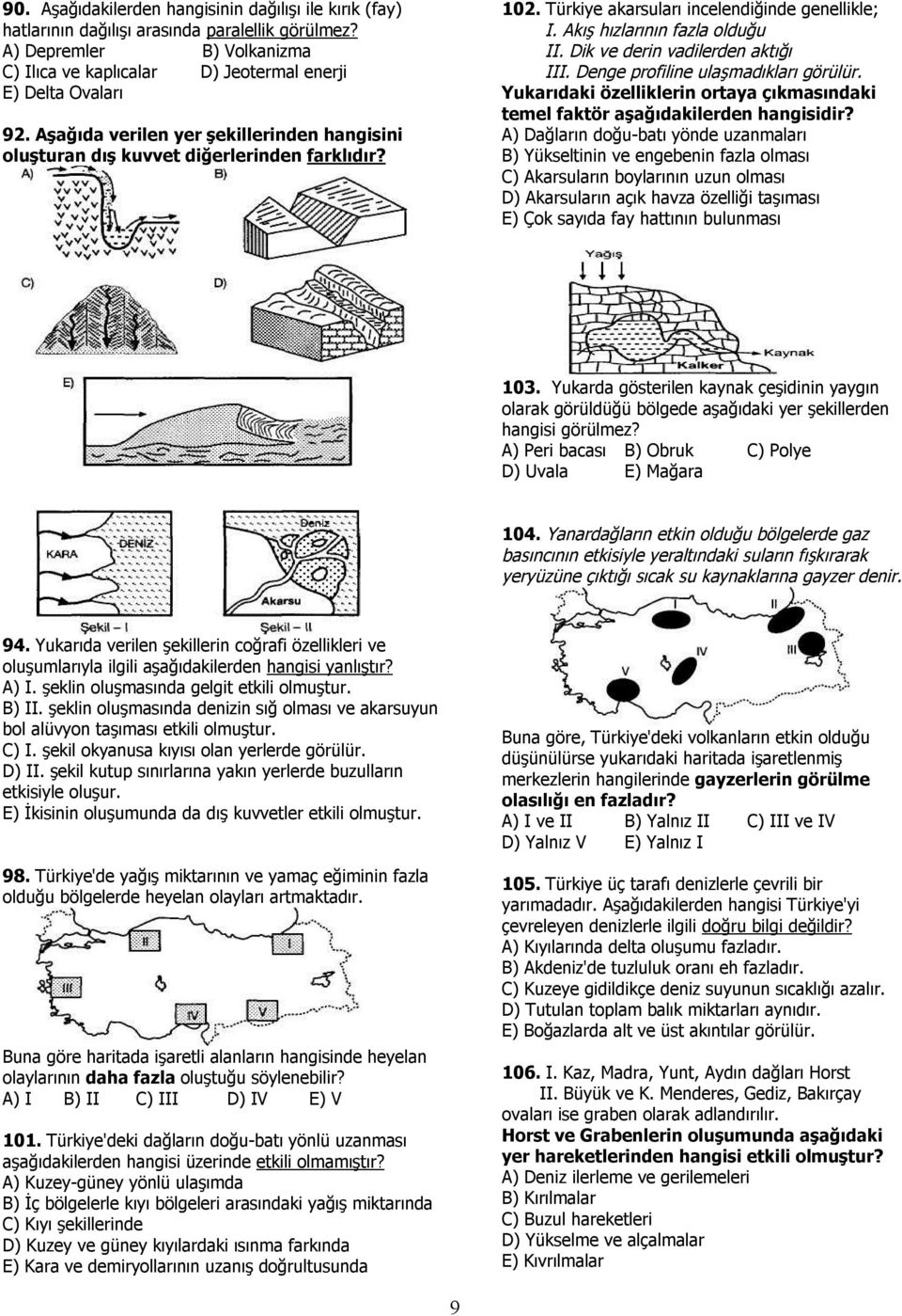 Dik ve derin vadilerden aktığı III. Denge profiline ulaşmadıkları görülür. Yukarıdaki özelliklerin ortaya çıkmasındaki temel faktör aşağıdakilerden hangisidir?