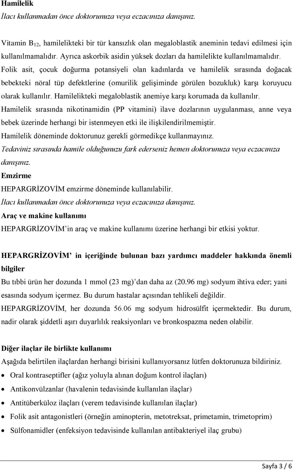 Folik asit, çocuk doğurma potansiyeli olan kadınlarda ve hamilelik sırasında doğacak bebekteki nöral tüp defektlerine (omurilik gelişiminde görülen bozukluk) karşı koruyucu olarak kullanılır.