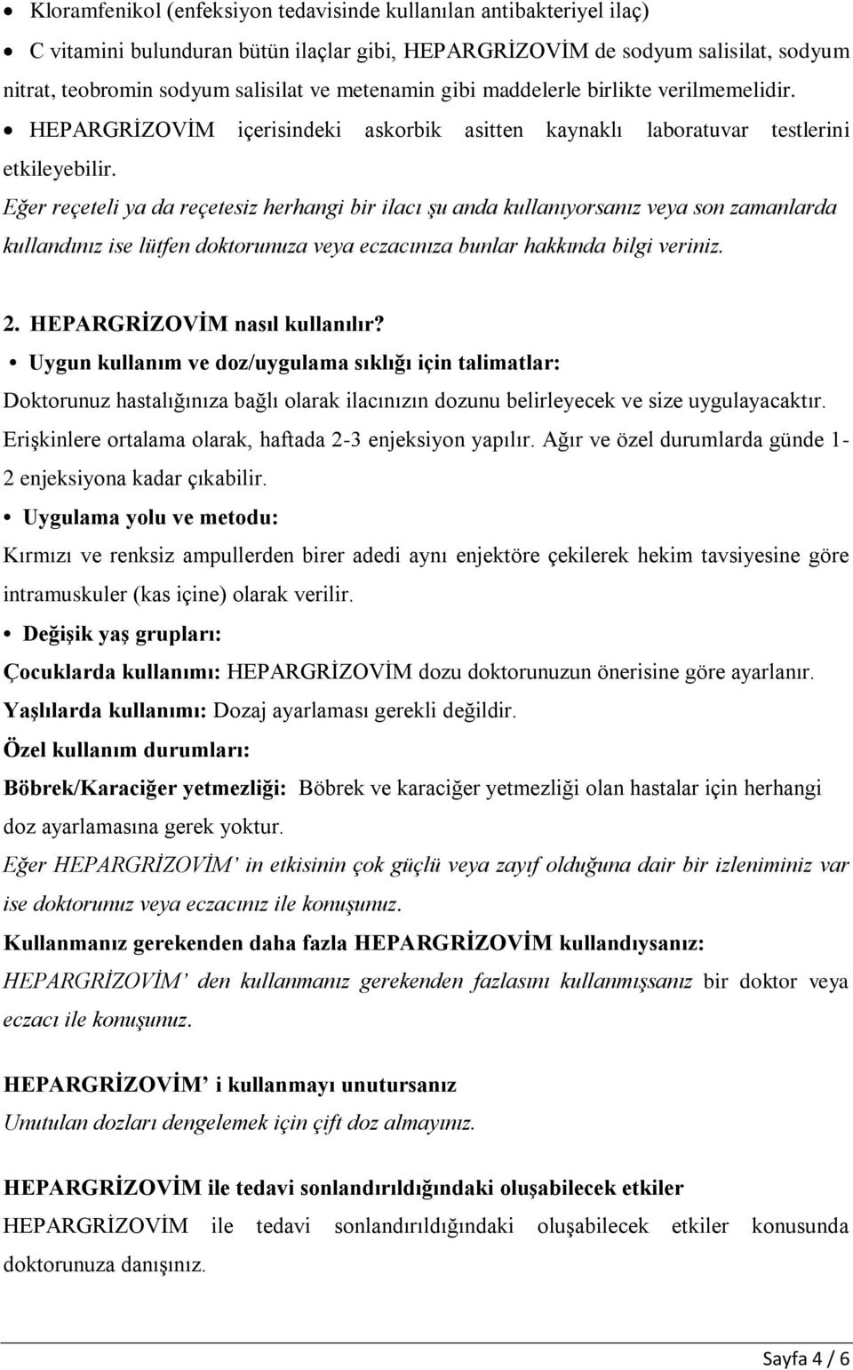 Eğer reçeteli ya da reçetesiz herhangi bir ilacı şu anda kullanıyorsanız veya son zamanlarda kullandınız ise lütfen doktorunuza veya eczacınıza bunlar hakkında bilgi veriniz. 2.