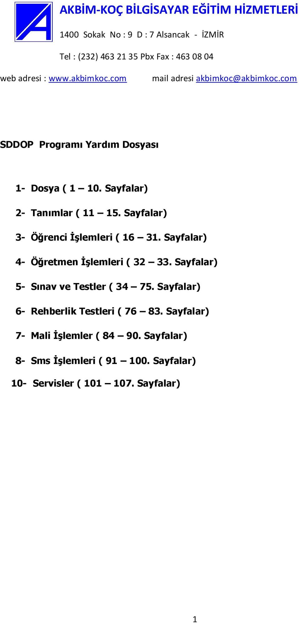 Sayfalar) 3- Öğrenci ĠĢlemleri ( 16 31. Sayfalar) 4- Öğretmen ĠĢlemleri ( 32 33. Sayfalar) 5- Sınav ve Testler ( 34 75.