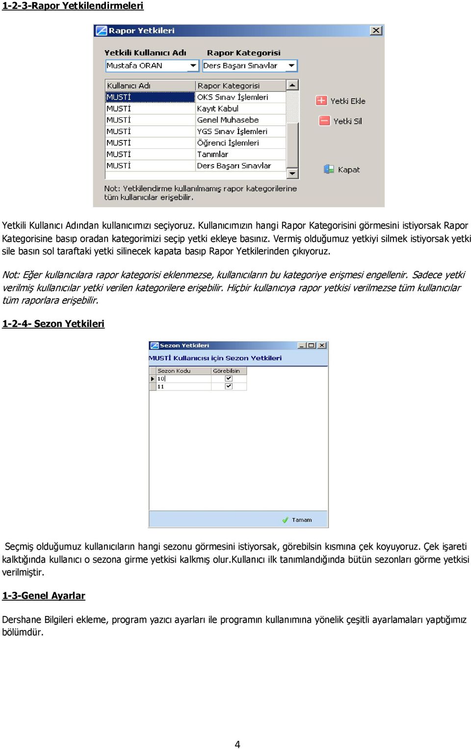 Vermiş olduğumuz yetkiyi silmek istiyorsak yetki sile basın sol taraftaki yetki silinecek kapata basıp Rapor Yetkilerinden çıkıyoruz.