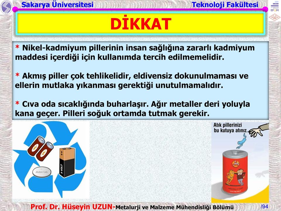 * Akmış piller çok tehlikelidir, eldivensiz dokunulmaması ve ellerin mutlaka yıkanması