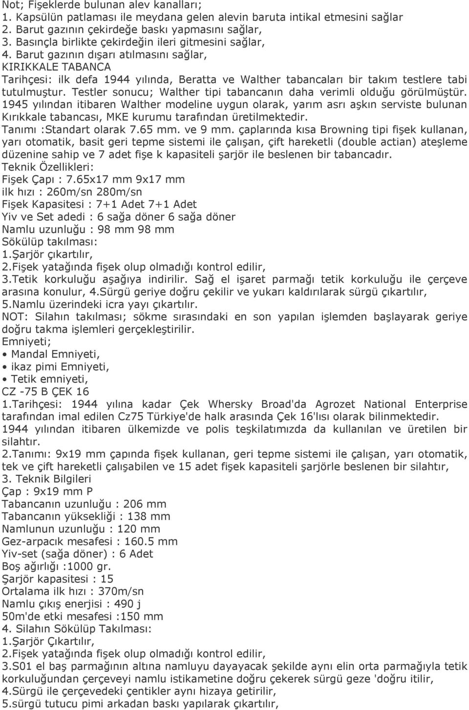 Barut gazının dışarı atılmasını sağlar, KIRIKKALE TABANCA Tarihçesi: ilk defa 1944 yılında, Beratta ve Walther tabancaları bir takım testlere tabi tutulmuştur.