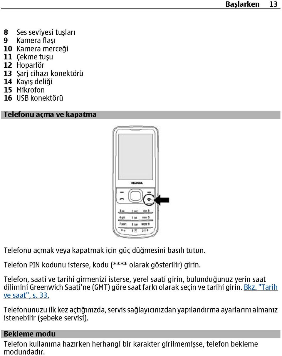 Telefon, saati ve tarihi girmenizi isterse, yerel saati girin, bulunduğunuz yerin saat dilimini Greenwich Saati ne (GMT) göre saat farkı olarak seçin ve tarihi girin. Bkz.