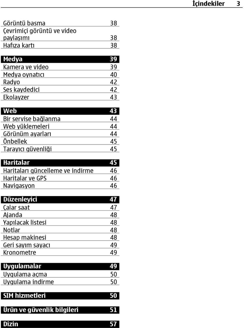 Haritaları güncelleme ve indirme 46 Haritalar ve GPS 46 Navigasyon 46 Düzenleyici 47 Çalar saat 47 Ajanda 48 Yapılacak listesi 48 Notlar 48 Hesap