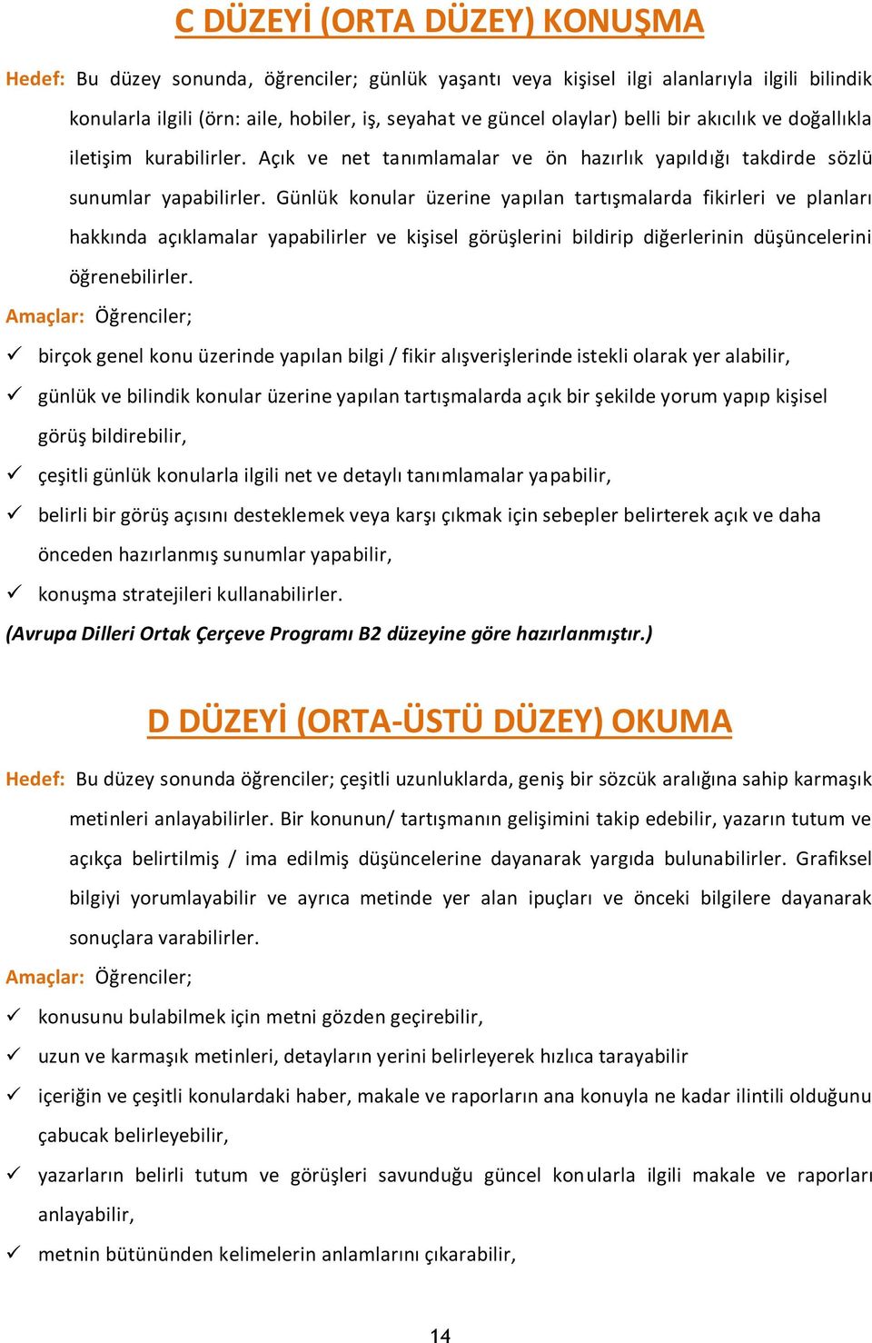 Günlük konular üzerine yapılan tartışmalarda fikirleri ve planları hakkında açıklamalar yapabilirler ve kişisel görüşlerini bildirip diğerlerinin düşüncelerini öğrenebilirler.