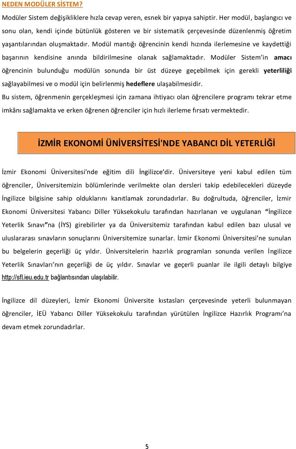 Modül mantığı öğrencinin kendi hızında ilerlemesine ve kaydettiği başarının kendisine anında bildirilmesine olanak sağlamaktadır.