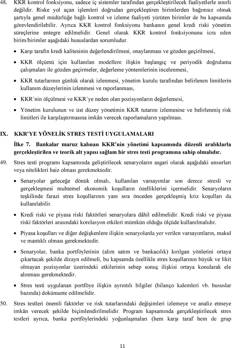 Ayrıca KKR kontrol fonksiyonu bankanın genel kredi riski yönetim süreçlerine entegre edilmelidir. Genel olarak KKR kontrol fonksiyonunu icra eden birim/birimler aşağıdaki hususlardan sorumludur.